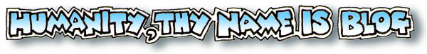 Jun 04 Humanity, Thy Name Is Blog